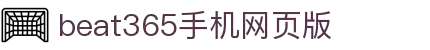 中国·beat365(网页版)唯一官方网站-登录入口